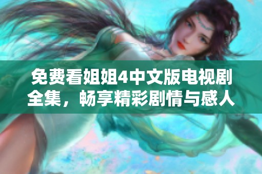 免费看姐姐4中文版电视剧全集，畅享精彩剧情与感人故事