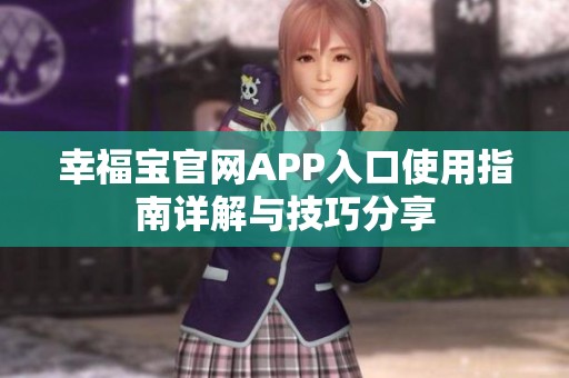 幸福宝官网APP入口使用指南详解与技巧分享