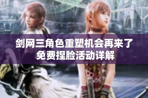 剑网三角色重塑机会再来了 免费捏脸活动详解