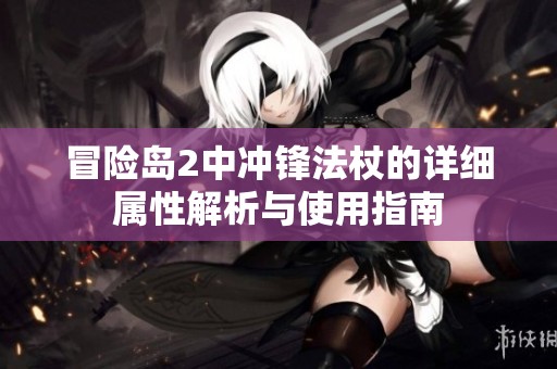冒险岛2中冲锋法杖的详细属性解析与使用指南
