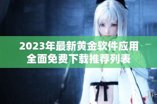 2023年最新黄金软件应用全面免费下载推荐列表