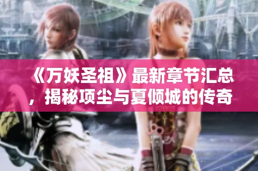 《万妖圣祖》最新章节汇总，揭秘项尘与夏倾城的传奇故事