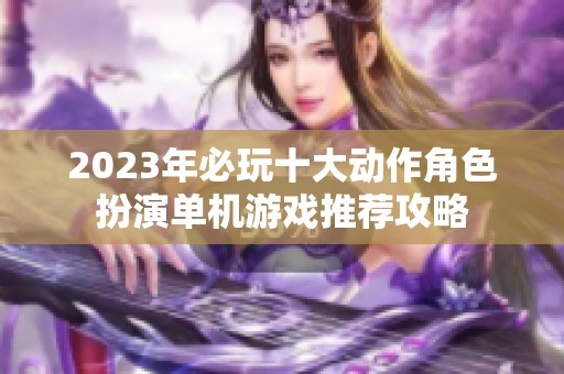 2023年必玩十大动作角色扮演单机游戏推荐攻略