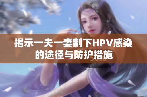 揭示一夫一妻制下HPV感染的途径与防护措施