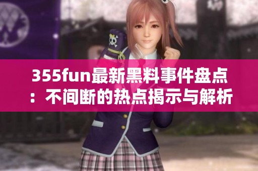 355fun最新黑料事件盘点：不间断的热点揭示与解析