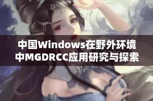 中国Windows在野外环境中MGDRCC应用研究与探索