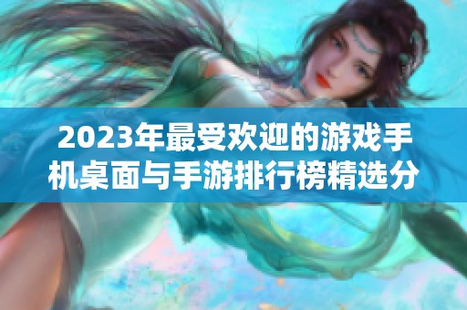 2023年最受欢迎的游戏手机桌面与手游排行榜精选分析
