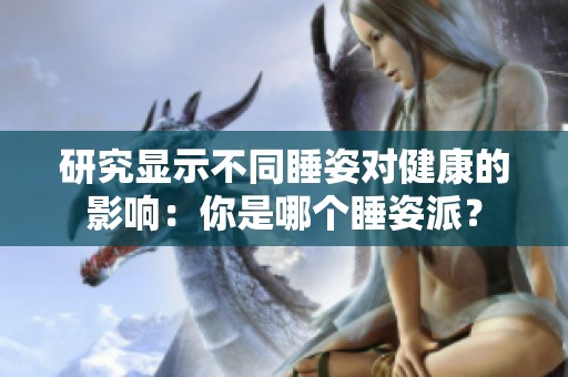 研究显示不同睡姿对健康的影响：你是哪个睡姿派？