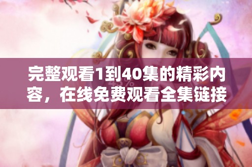 完整观看1到40集的精彩内容，在线免费观看全集链接分享