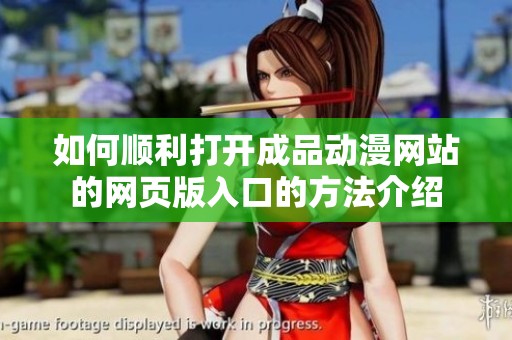 如何顺利打开成品动漫网站的网页版入口的方法介绍