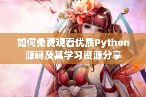 如何免费观看优质Python源码及其学习资源分享