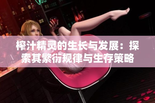 榨汁精灵的生长与发展：探索其繁衍规律与生存策略