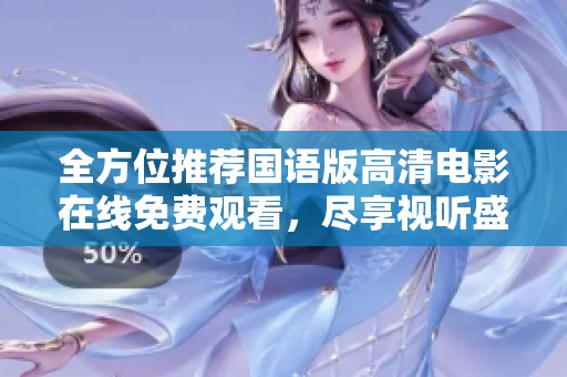 全方位推荐国语版高清电影在线免费观看，尽享视听盛宴