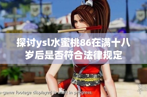 探讨ysl水蜜桃86在满十八岁后是否符合法律规定