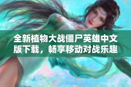 全新植物大战僵尸英雄中文版下载，畅享移动对战乐趣！
