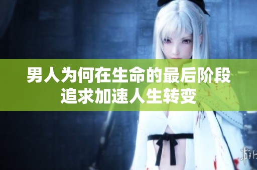 男人为何在生命的最后阶段追求加速人生转变