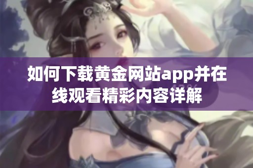 如何下载黄金网站app并在线观看精彩内容详解