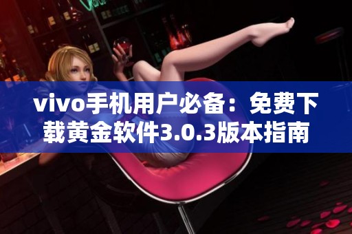 vivo手机用户必备：免费下载黄金软件3.0.3版本指南