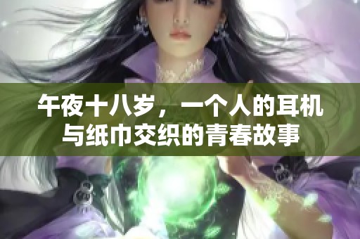 午夜十八岁，一个人的耳机与纸巾交织的青春故事