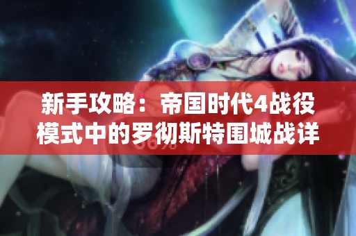 新手攻略：帝国时代4战役模式中的罗彻斯特围城战详解与策略分享