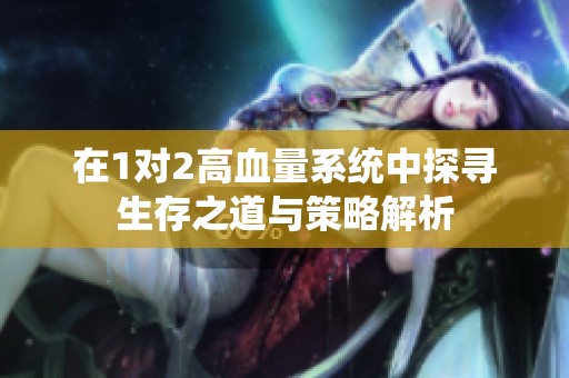 在1对2高血量系统中探寻生存之道与策略解析