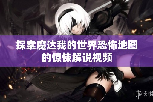 探索魔达我的世界恐怖地图的惊悚解说视频