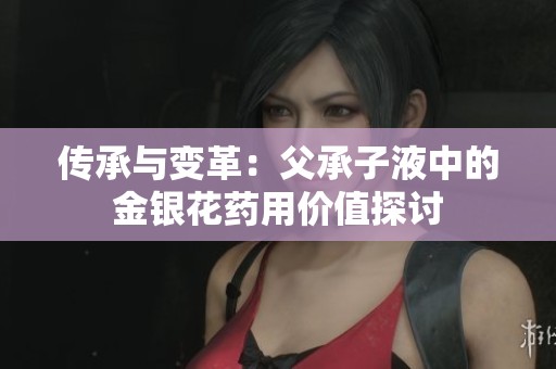 传承与变革：父承子液中的金银花药用价值探讨