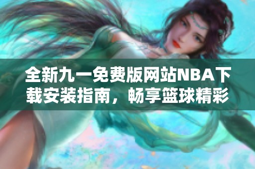 全新九一免费版网站NBA下载安装指南，畅享篮球精彩体验