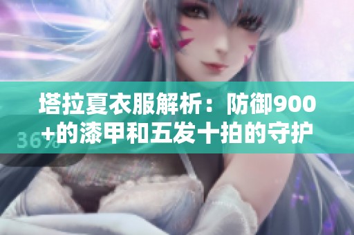 塔拉夏衣服解析：防御900+的漆甲和五发十拍的守护秘籍