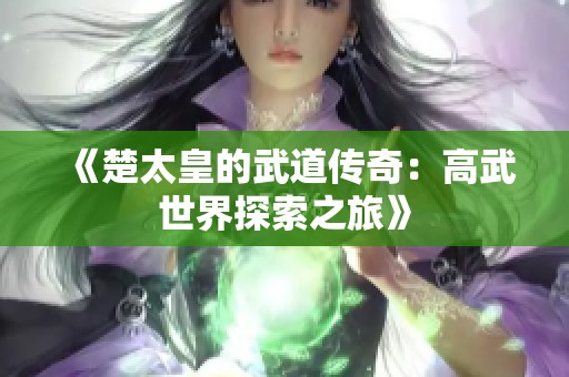 《楚太皇的武道传奇：高武世界探索之旅》