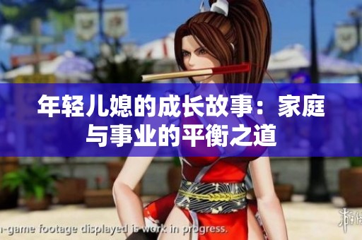 年轻儿媳的成长故事：家庭与事业的平衡之道