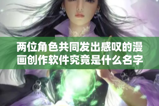 两位角色共同发出感叹的漫画创作软件究竟是什么名字