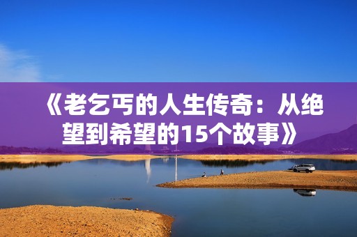 《老乞丐的人生传奇：从绝望到希望的15个故事》