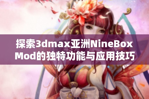 探索3dmax亚洲NineBoxMod的独特功能与应用技巧