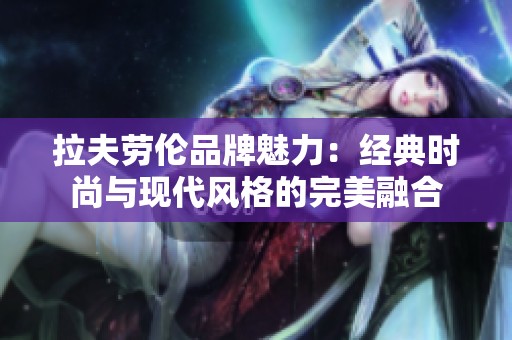拉夫劳伦品牌魅力：经典时尚与现代风格的完美融合