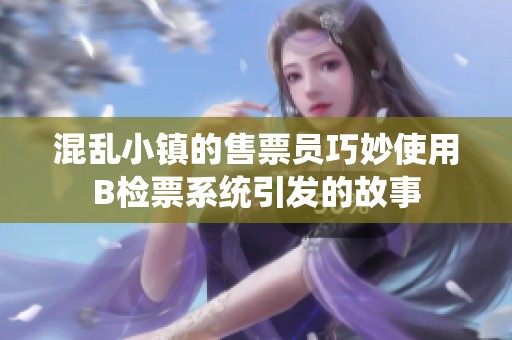混乱小镇的售票员巧妙使用B检票系统引发的故事