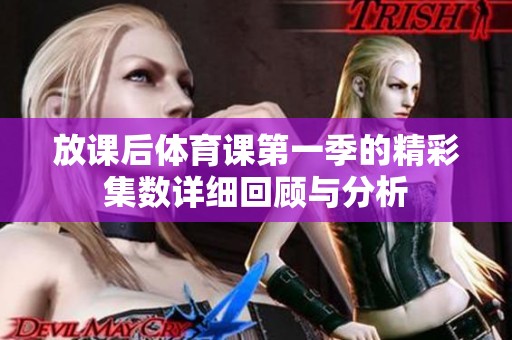 放课后体育课第一季的精彩集数详细回顾与分析