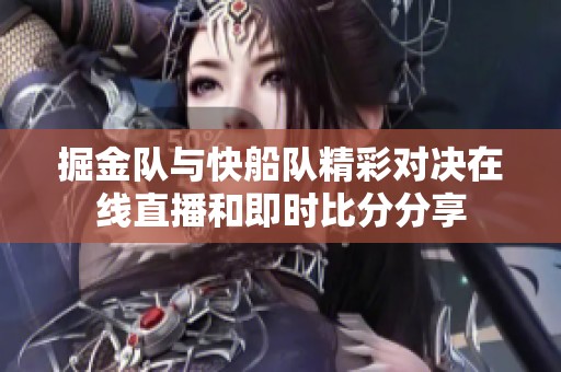 掘金队与快船队精彩对决在线直播和即时比分分享
