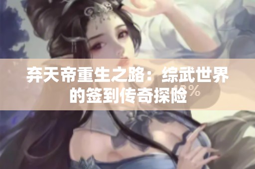 弃天帝重生之路：综武世界的签到传奇探险