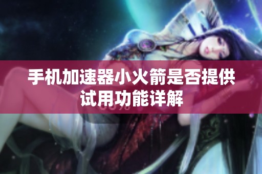 手机加速器小火箭是否提供试用功能详解