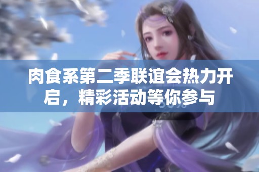 肉食系第二季联谊会热力开启，精彩活动等你参与