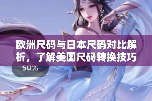 欧洲尺码与日本尺码对比解析，了解美国尺码转换技巧