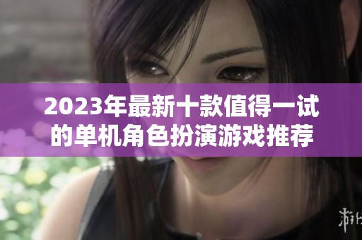 2023年最新十款值得一试的单机角色扮演游戏推荐