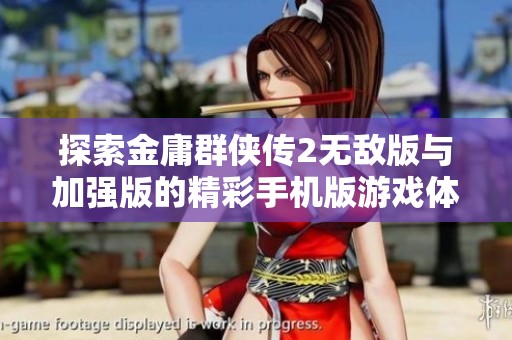探索金庸群侠传2无敌版与加强版的精彩手机版游戏体验