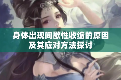 身体出现间歇性收缩的原因及其应对方法探讨