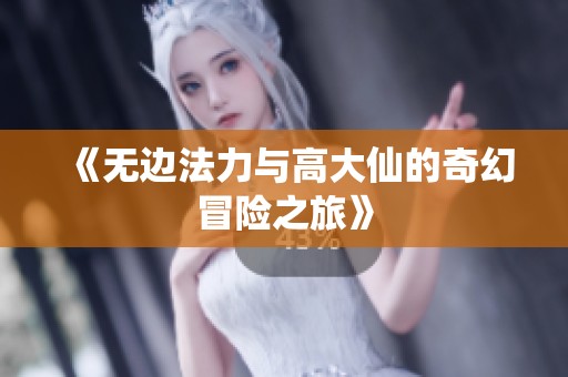《无边法力与高大仙的奇幻冒险之旅》