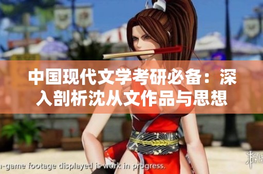 中国现代文学考研必备：深入剖析沈从文作品与思想