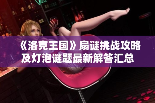 《洛克王国》扇谜挑战攻略及灯泡谜题最新解答汇总