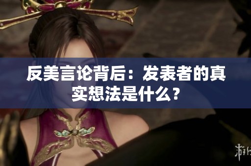 反美言论背后：发表者的真实想法是什么？