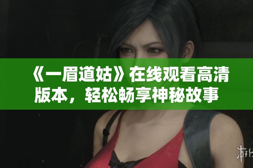 《一眉道姑》在线观看高清版本，轻松畅享神秘故事